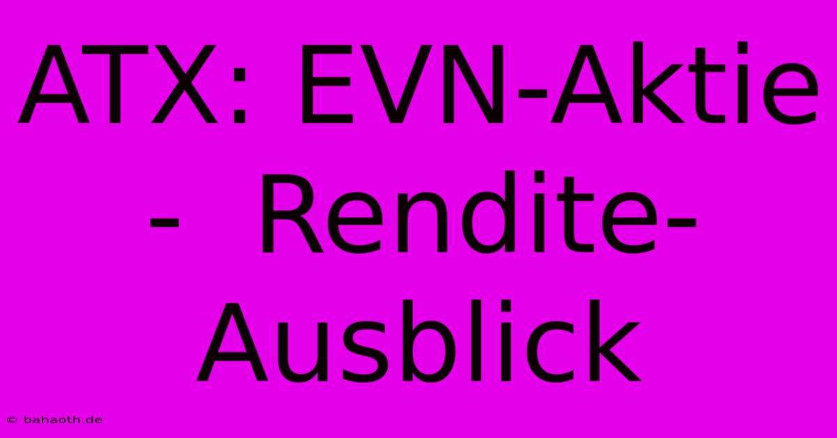 ATX: EVN-Aktie -  Rendite-Ausblick