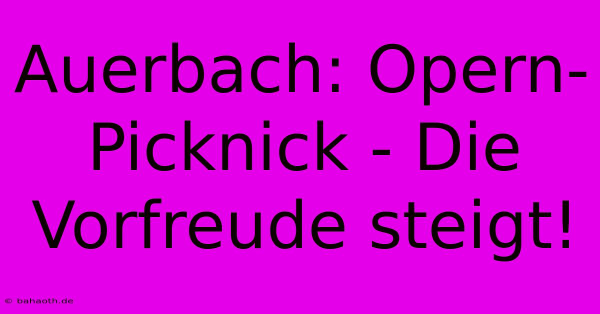 Auerbach: Opern-Picknick - Die Vorfreude Steigt!