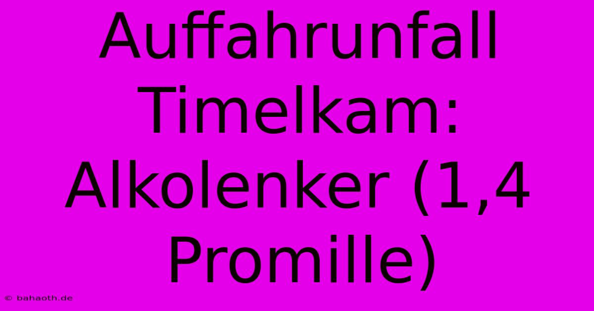 Auffahrunfall Timelkam: Alkolenker (1,4 Promille)