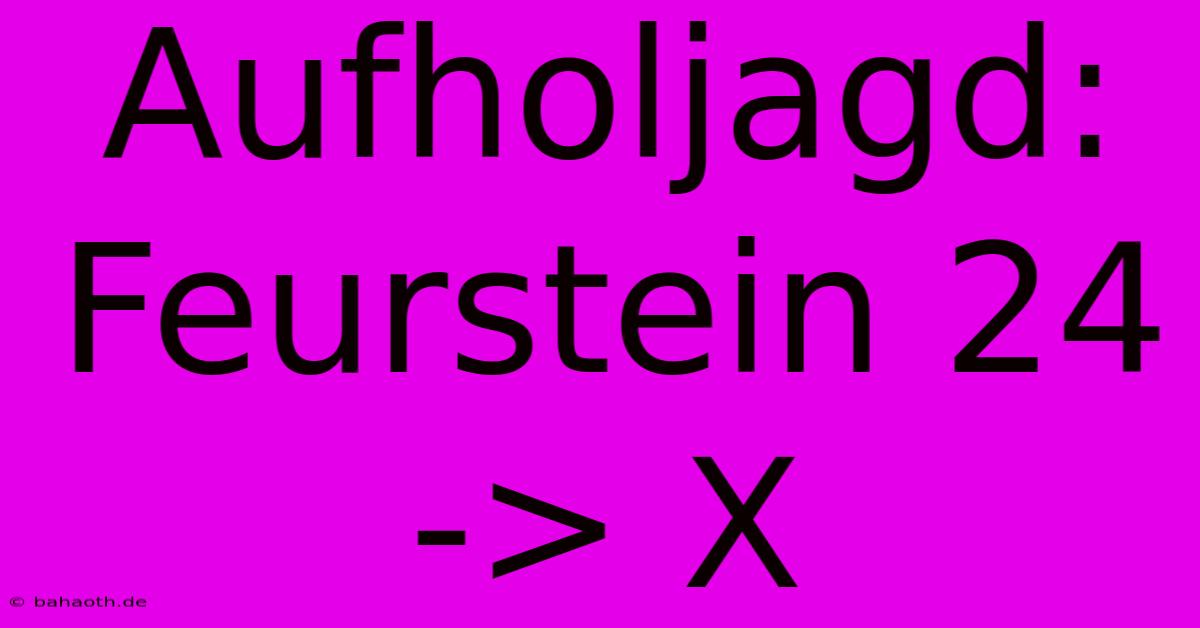 Aufholjagd: Feurstein 24 -> X