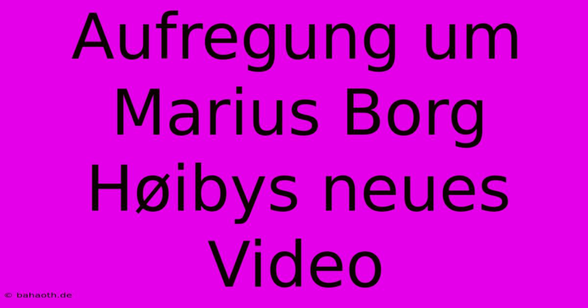 Aufregung Um Marius Borg Høibys Neues Video