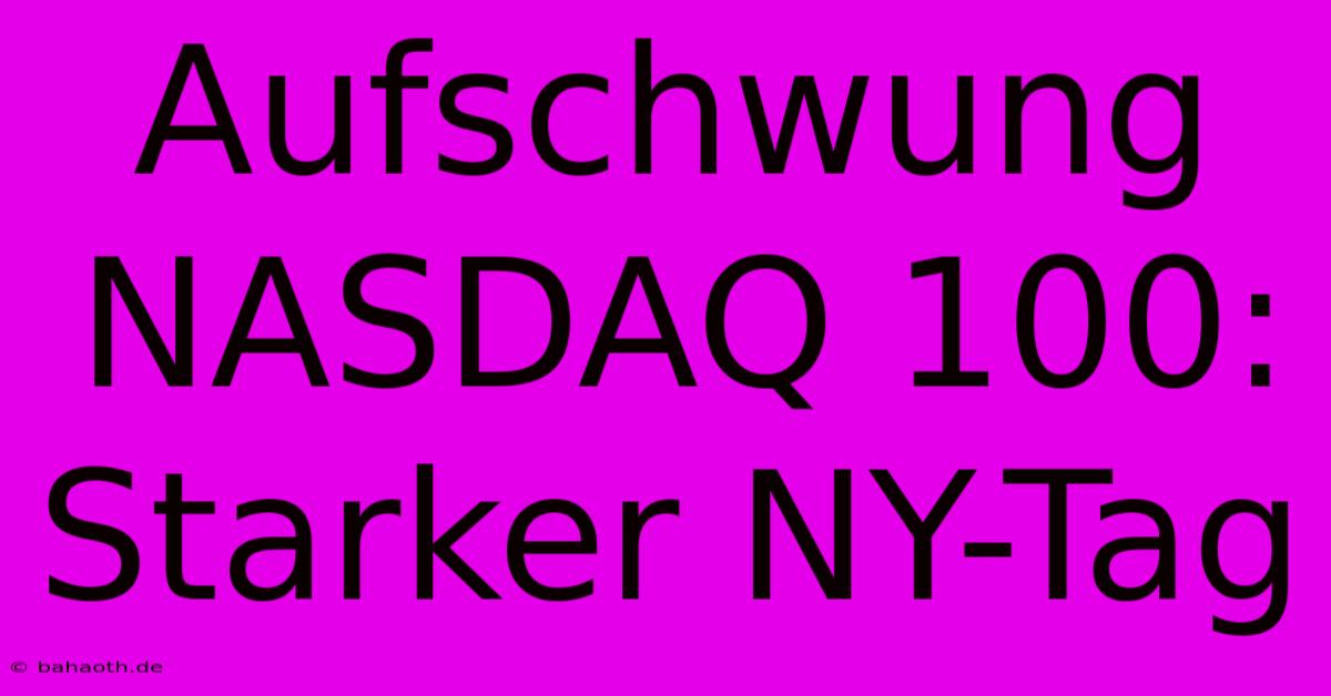 Aufschwung NASDAQ 100: Starker NY-Tag