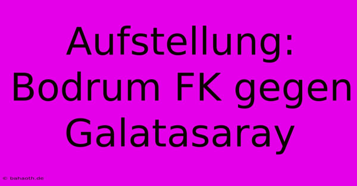 Aufstellung: Bodrum FK Gegen Galatasaray