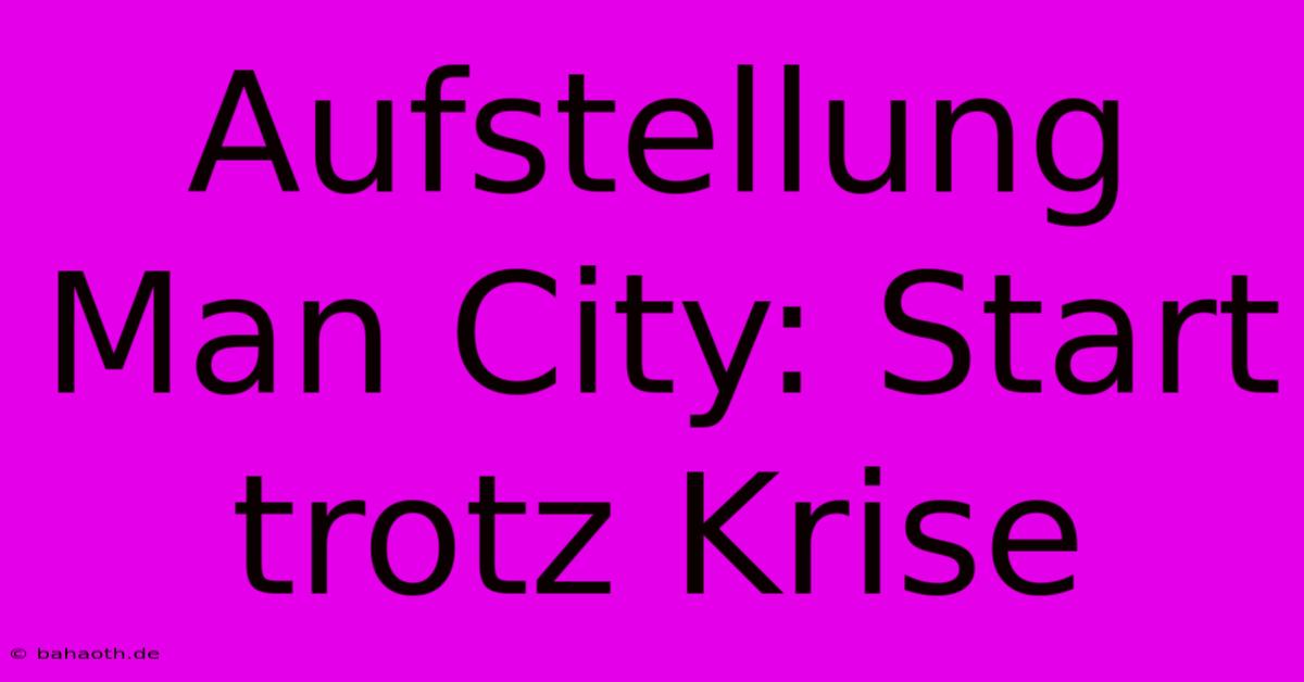 Aufstellung Man City: Start Trotz Krise