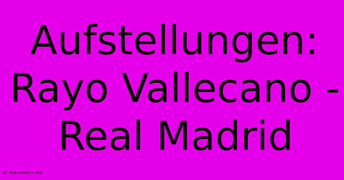 Aufstellungen: Rayo Vallecano - Real Madrid