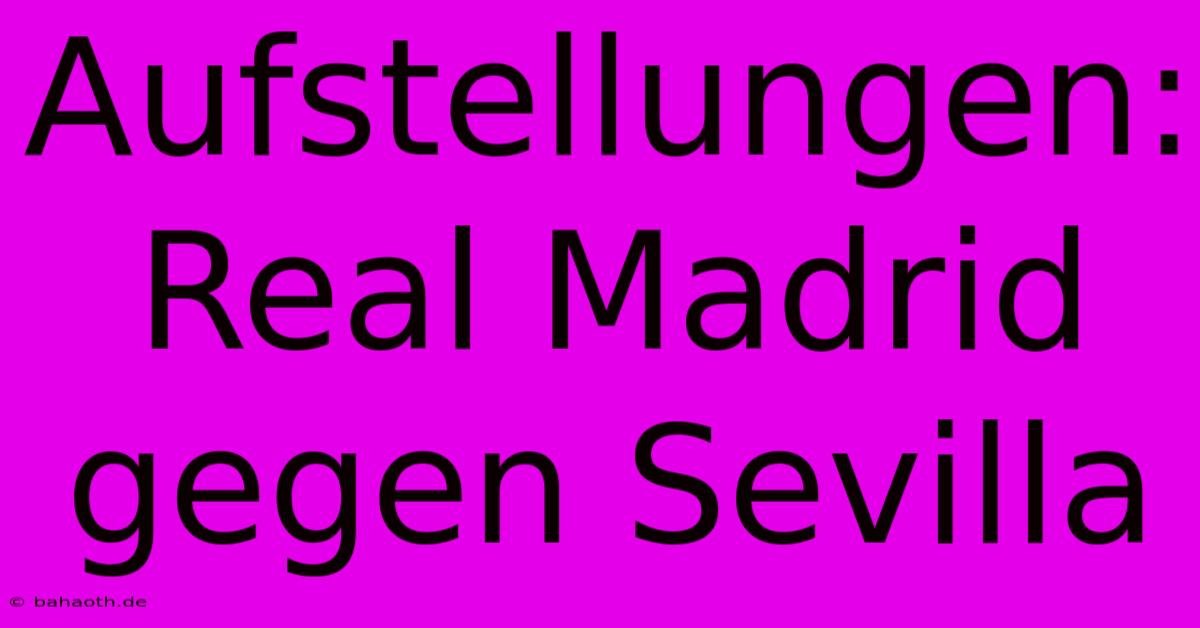 Aufstellungen: Real Madrid Gegen Sevilla