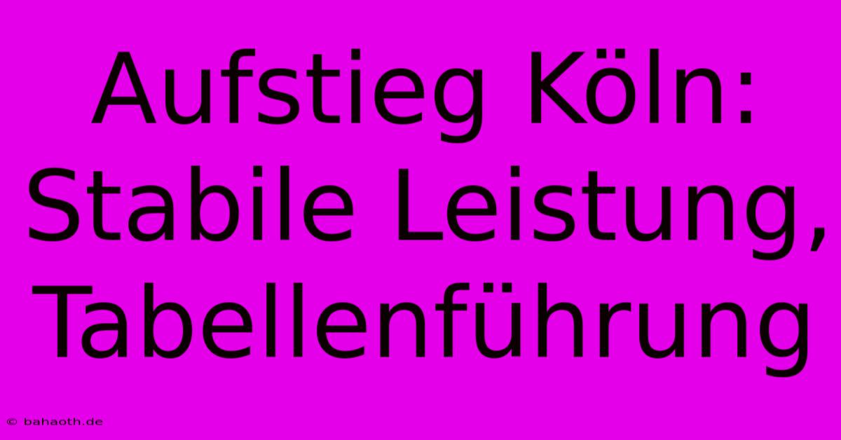 Aufstieg Köln: Stabile Leistung, Tabellenführung