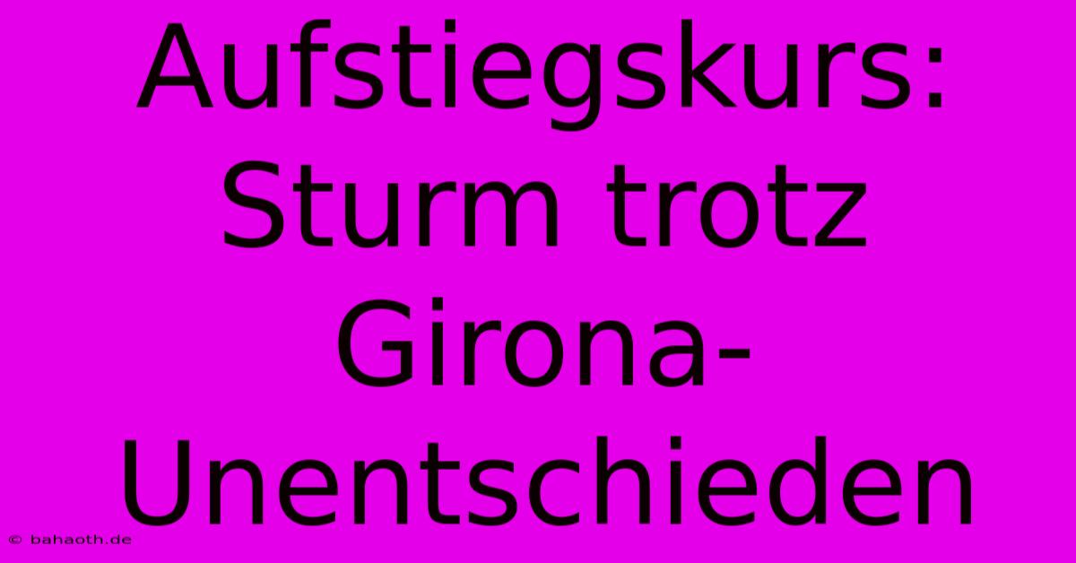 Aufstiegskurs: Sturm Trotz Girona-Unentschieden