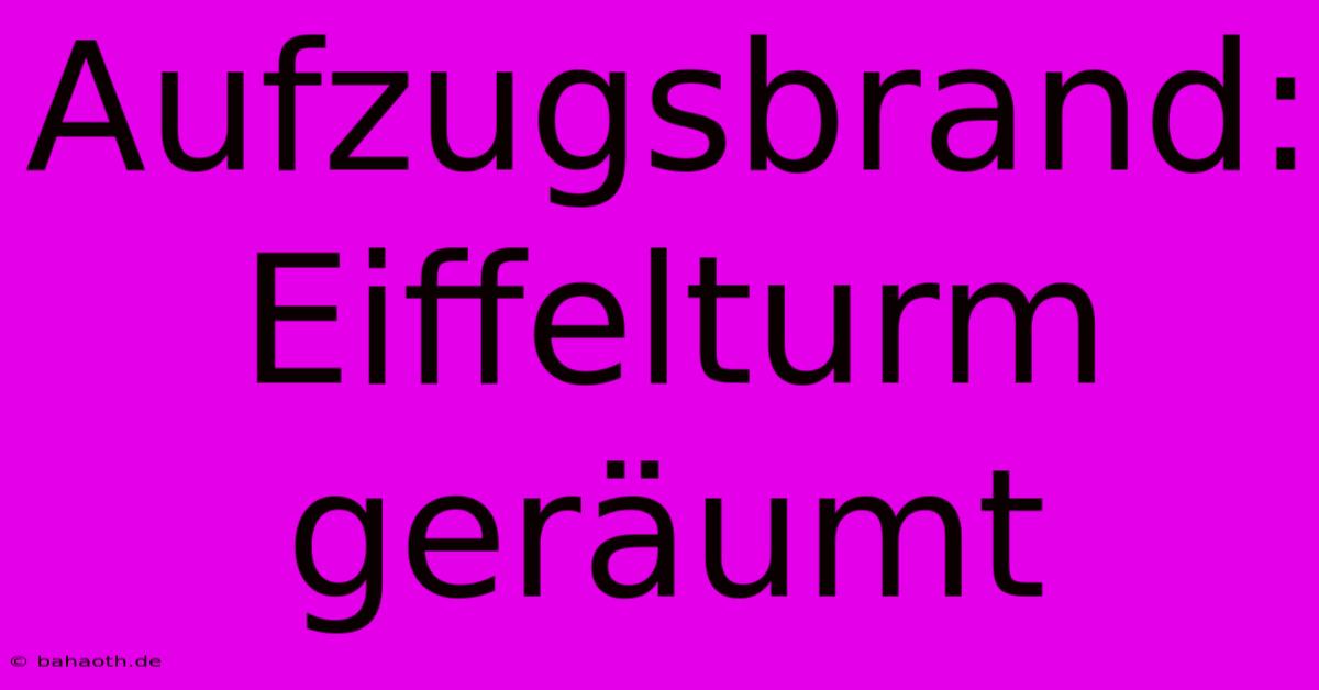 Aufzugsbrand: Eiffelturm Geräumt