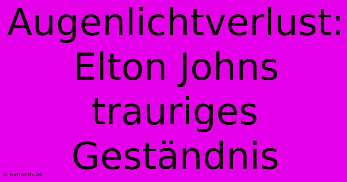 Augenlichtverlust: Elton Johns Trauriges Geständnis