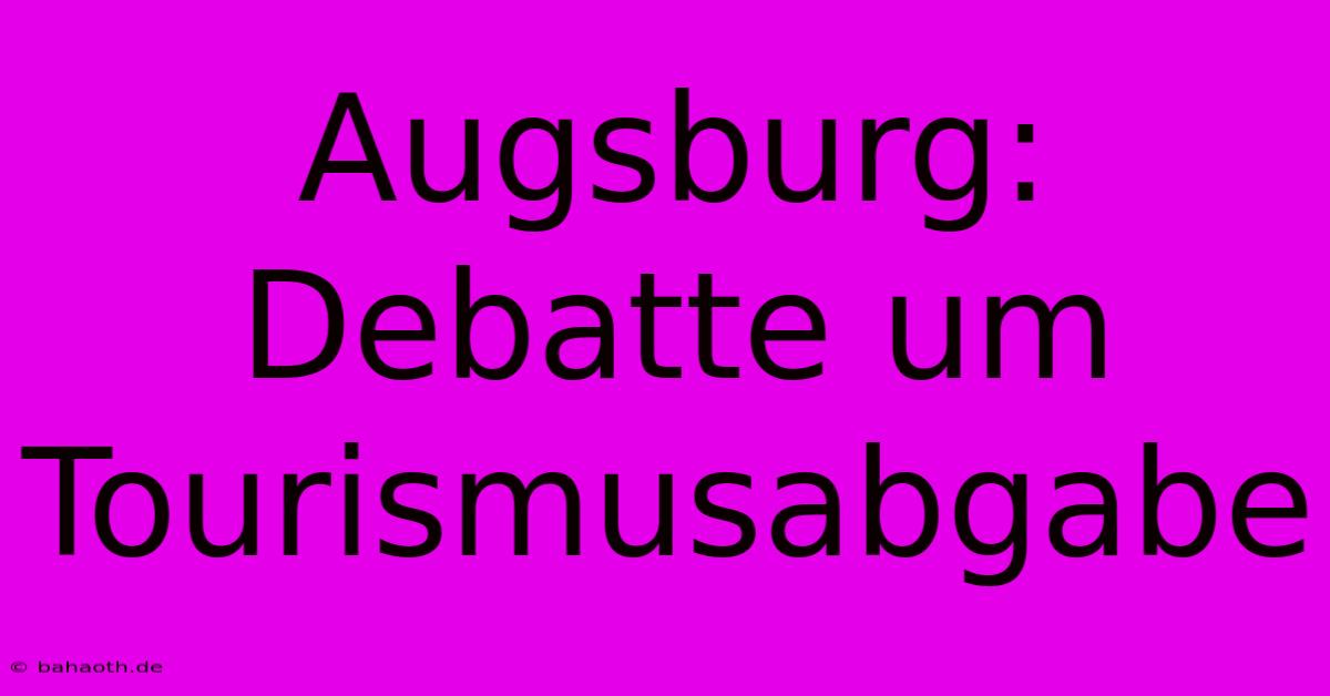 Augsburg: Debatte Um Tourismusabgabe