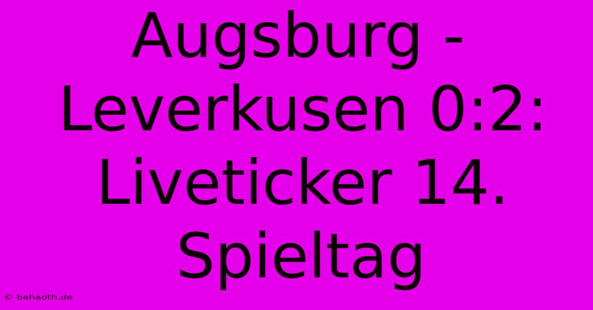 Augsburg - Leverkusen 0:2: Liveticker 14. Spieltag