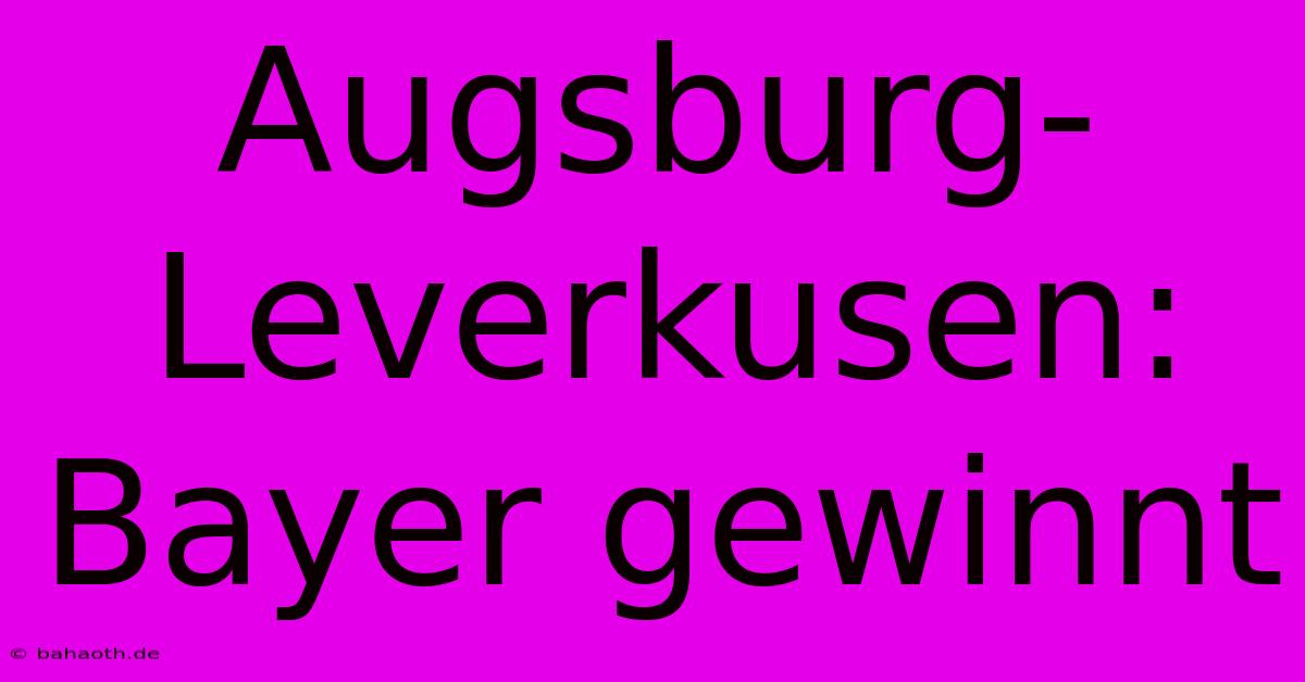 Augsburg-Leverkusen: Bayer Gewinnt