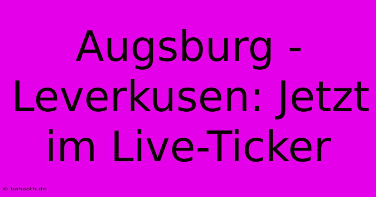 Augsburg - Leverkusen: Jetzt Im Live-Ticker