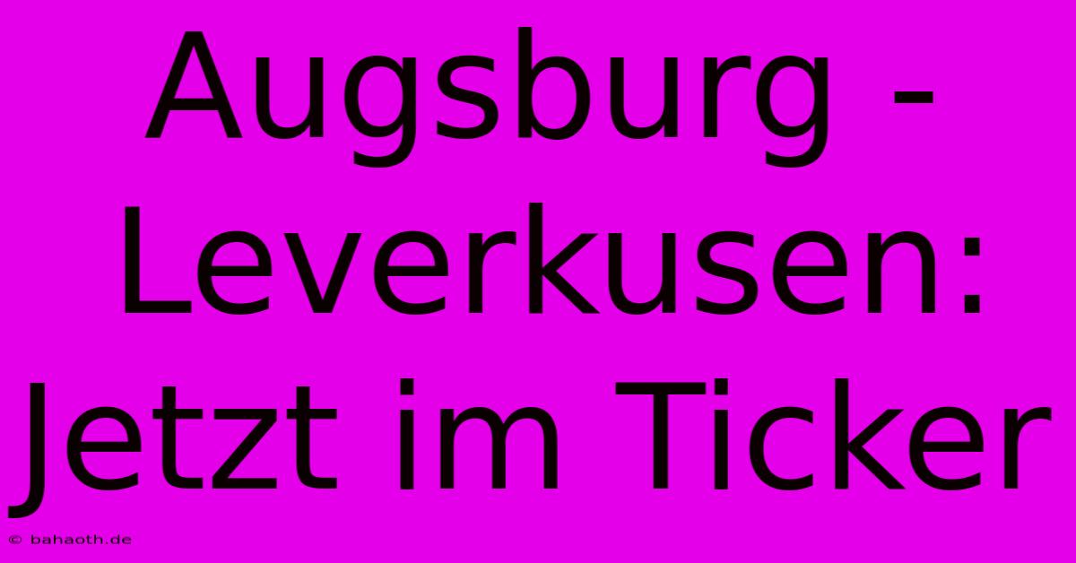 Augsburg - Leverkusen: Jetzt Im Ticker