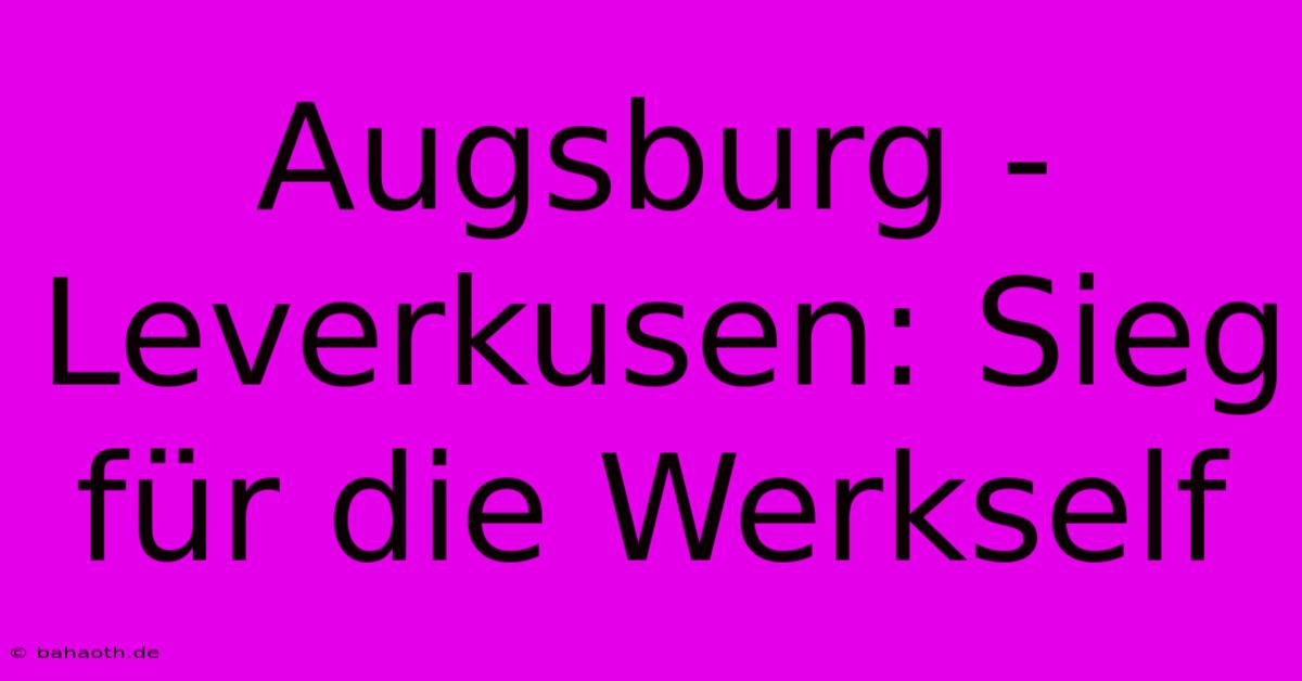 Augsburg - Leverkusen: Sieg Für Die Werkself