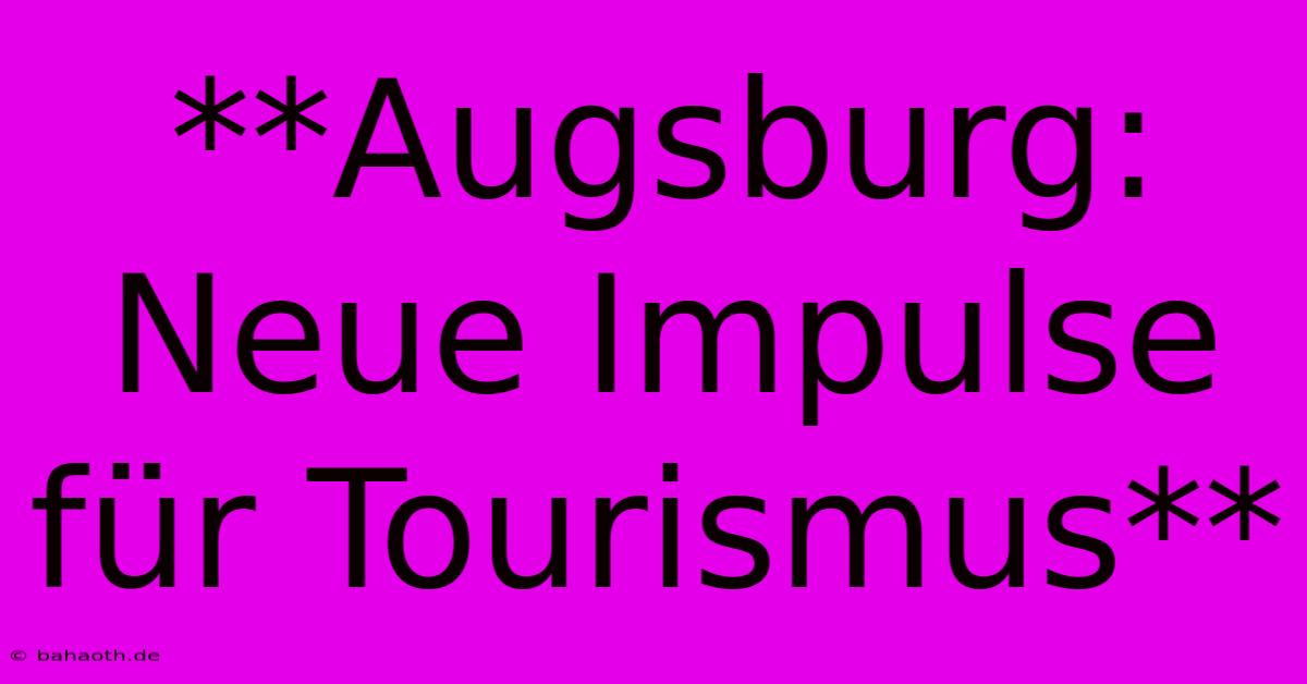 **Augsburg:  Neue Impulse Für Tourismus**