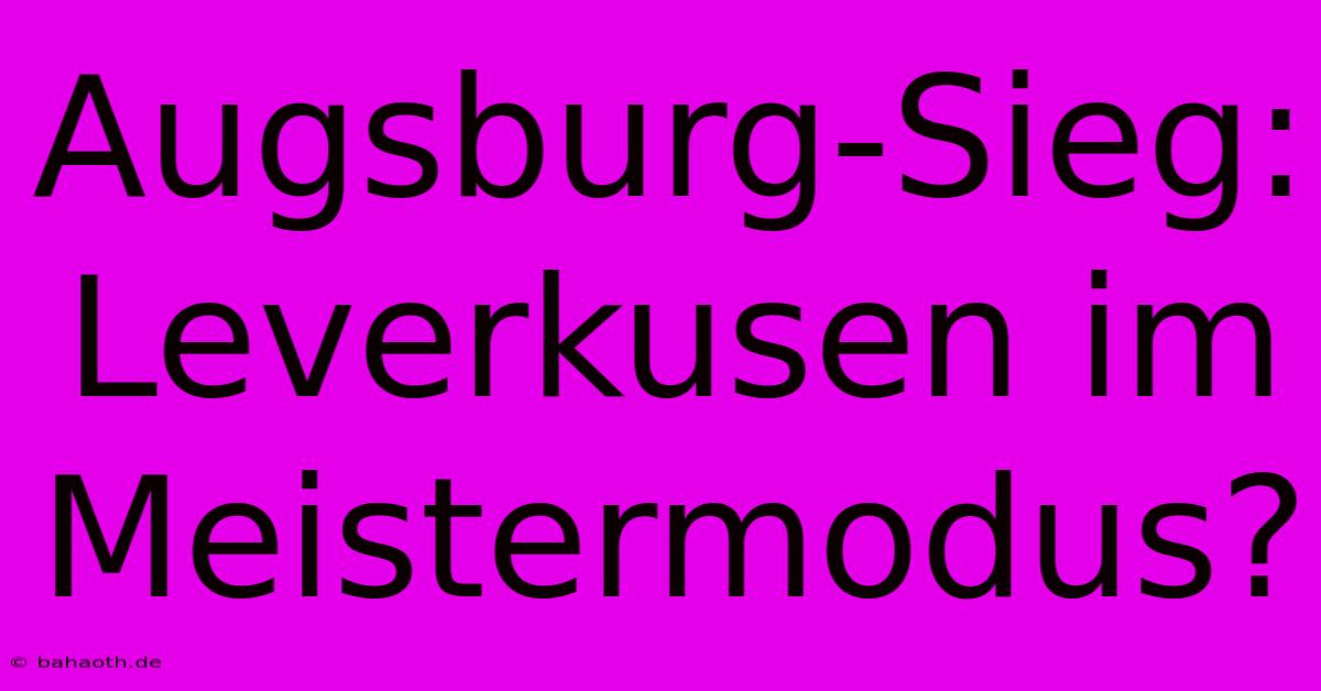 Augsburg-Sieg: Leverkusen Im Meistermodus?