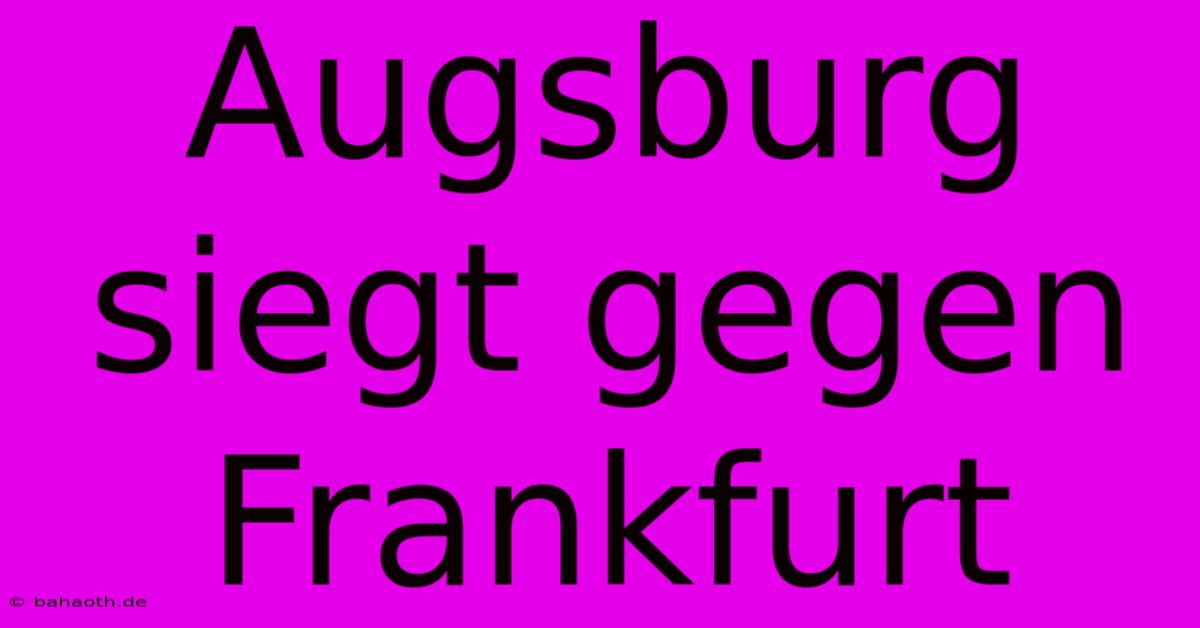 Augsburg Siegt Gegen Frankfurt