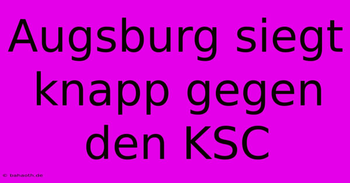 Augsburg Siegt Knapp Gegen Den KSC