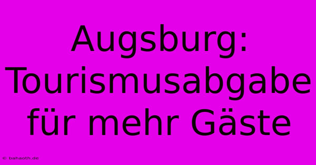 Augsburg: Tourismusabgabe Für Mehr Gäste