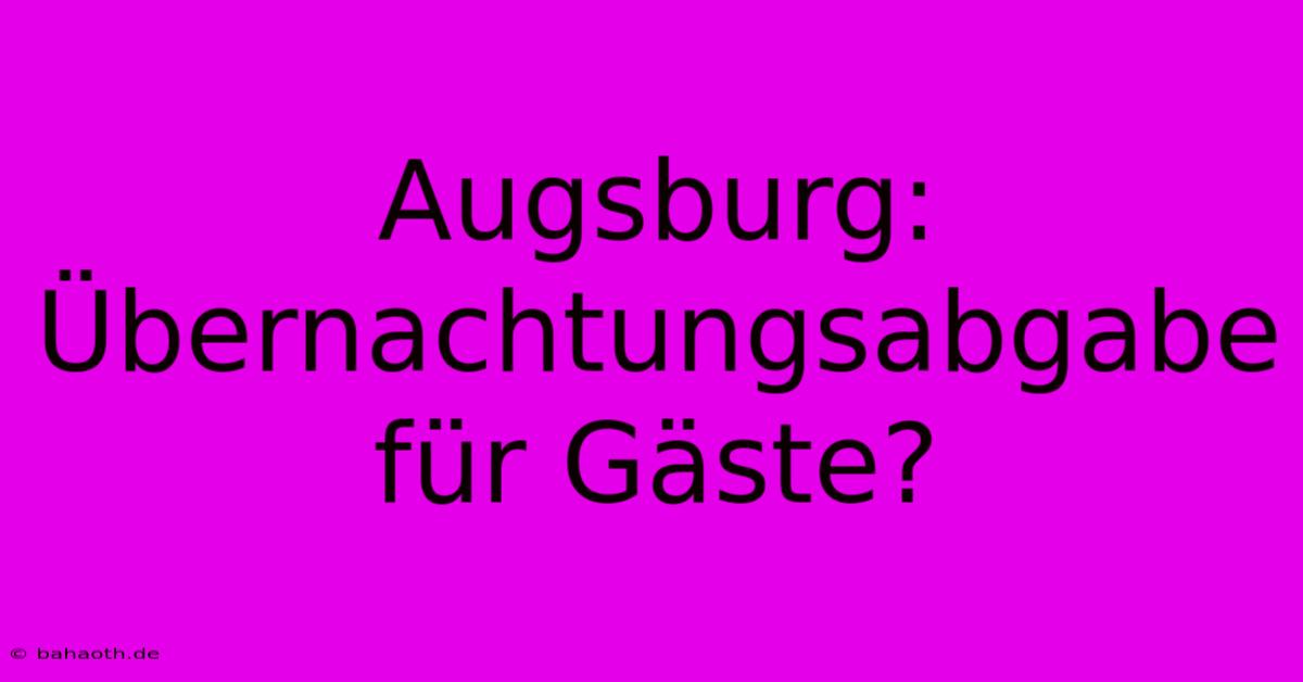 Augsburg: Übernachtungsabgabe Für Gäste?