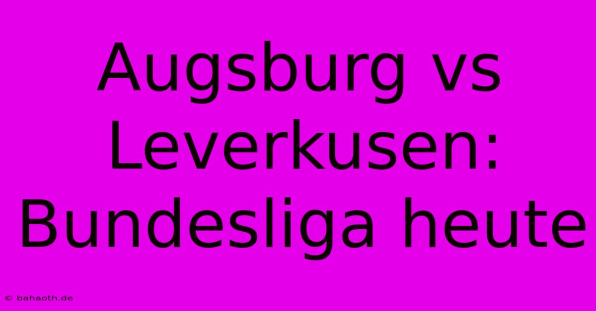 Augsburg Vs Leverkusen: Bundesliga Heute