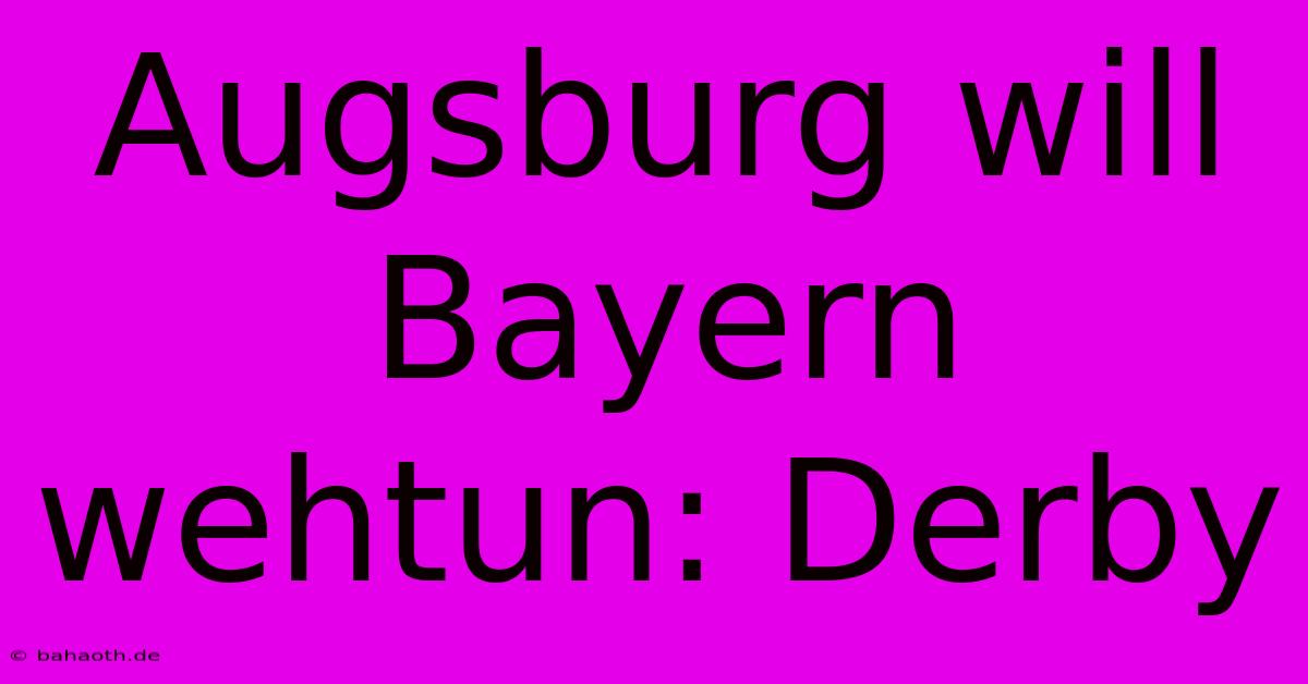 Augsburg Will Bayern Wehtun: Derby