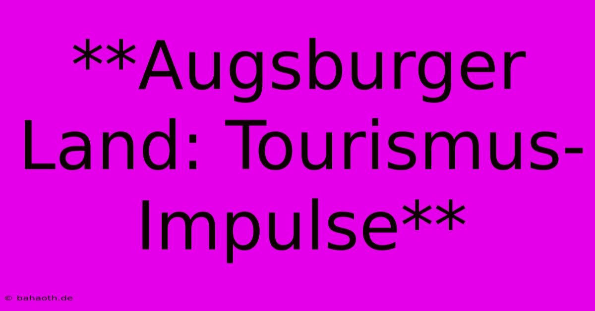 **Augsburger Land: Tourismus-Impulse**