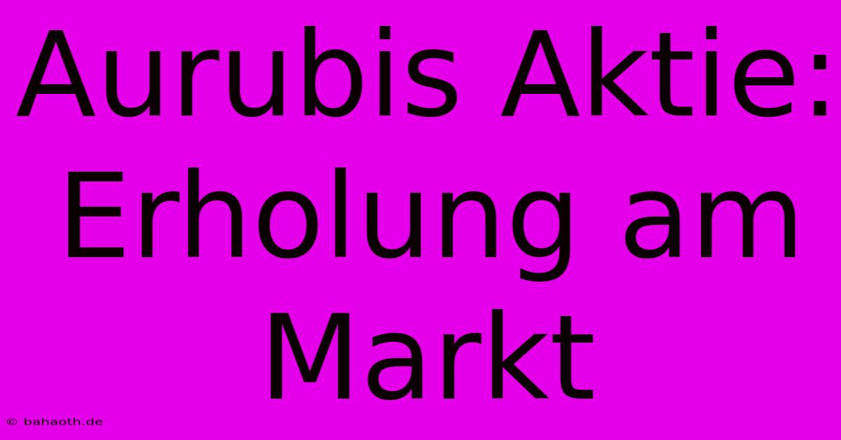 Aurubis Aktie: Erholung Am Markt