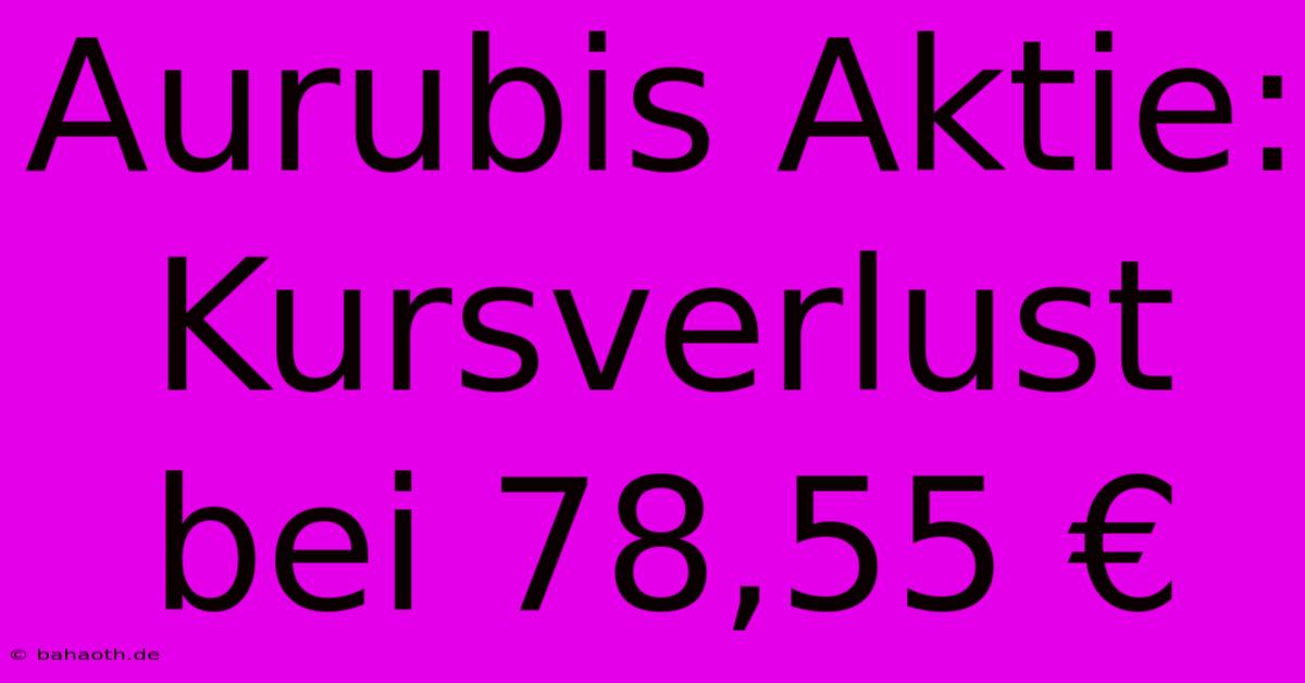 Aurubis Aktie: Kursverlust Bei 78,55 €