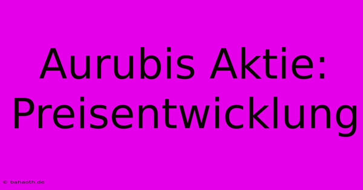 Aurubis Aktie: Preisentwicklung