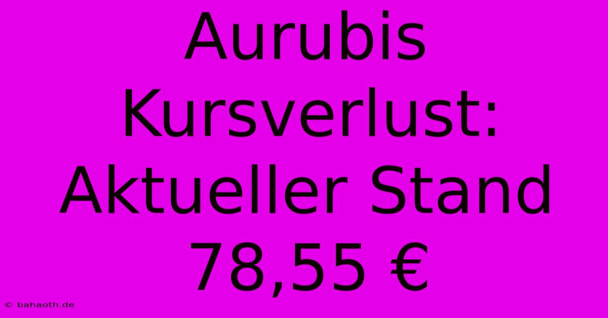 Aurubis Kursverlust: Aktueller Stand 78,55 €