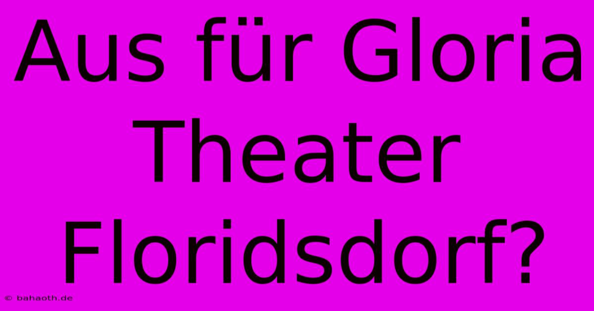 Aus Für Gloria Theater Floridsdorf?