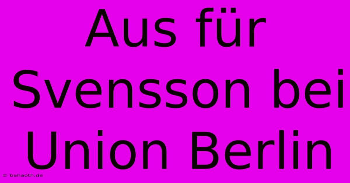 Aus Für Svensson Bei Union Berlin