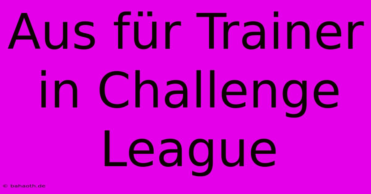 Aus Für Trainer In Challenge League