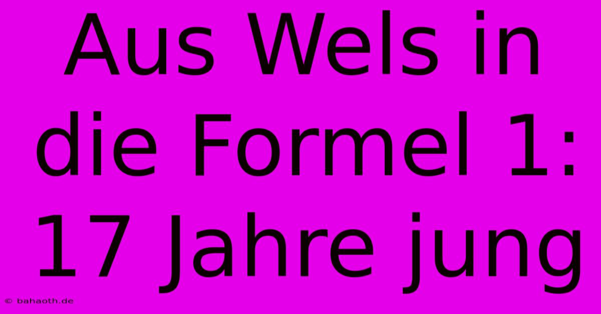 Aus Wels In Die Formel 1: 17 Jahre Jung