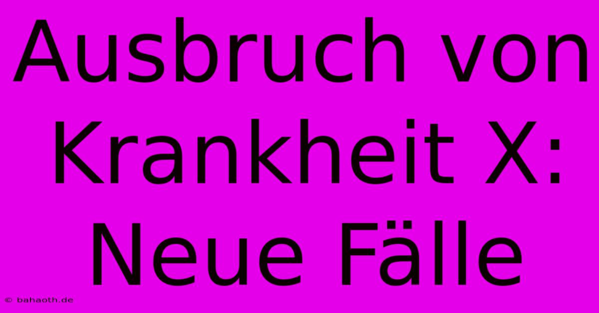 Ausbruch Von Krankheit X: Neue Fälle