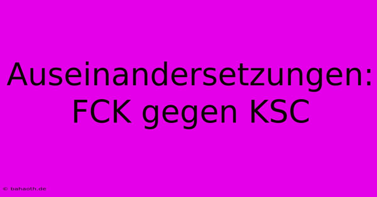 Auseinandersetzungen: FCK Gegen KSC