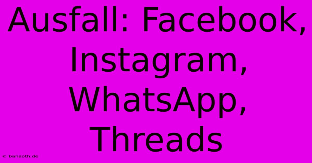 Ausfall: Facebook, Instagram, WhatsApp, Threads