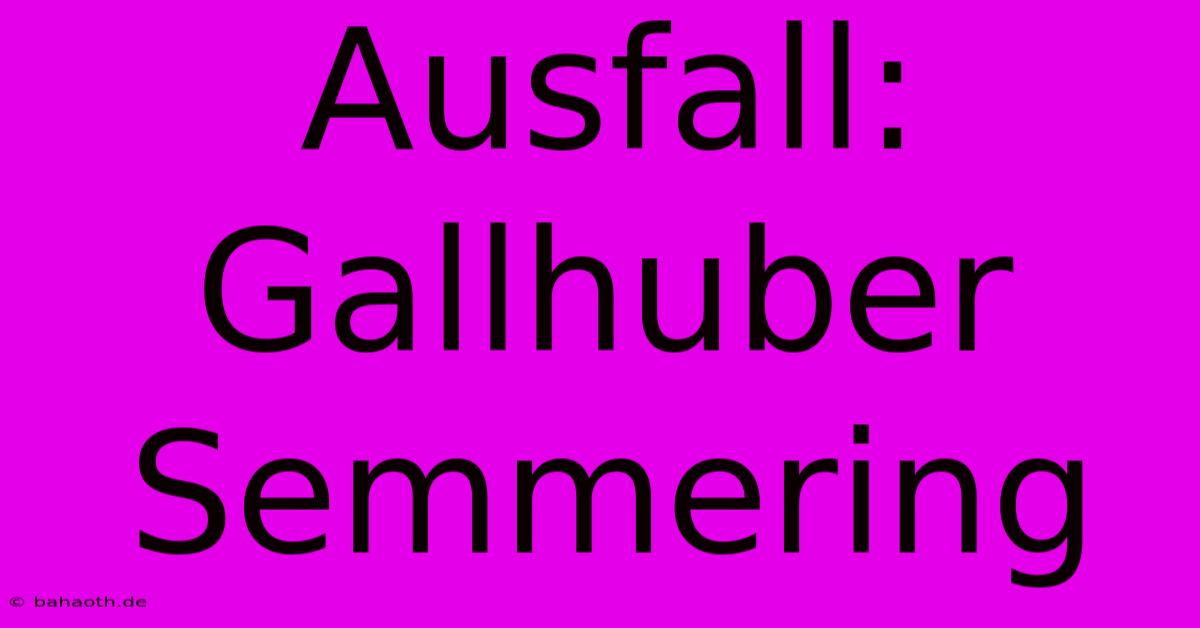 Ausfall: Gallhuber Semmering