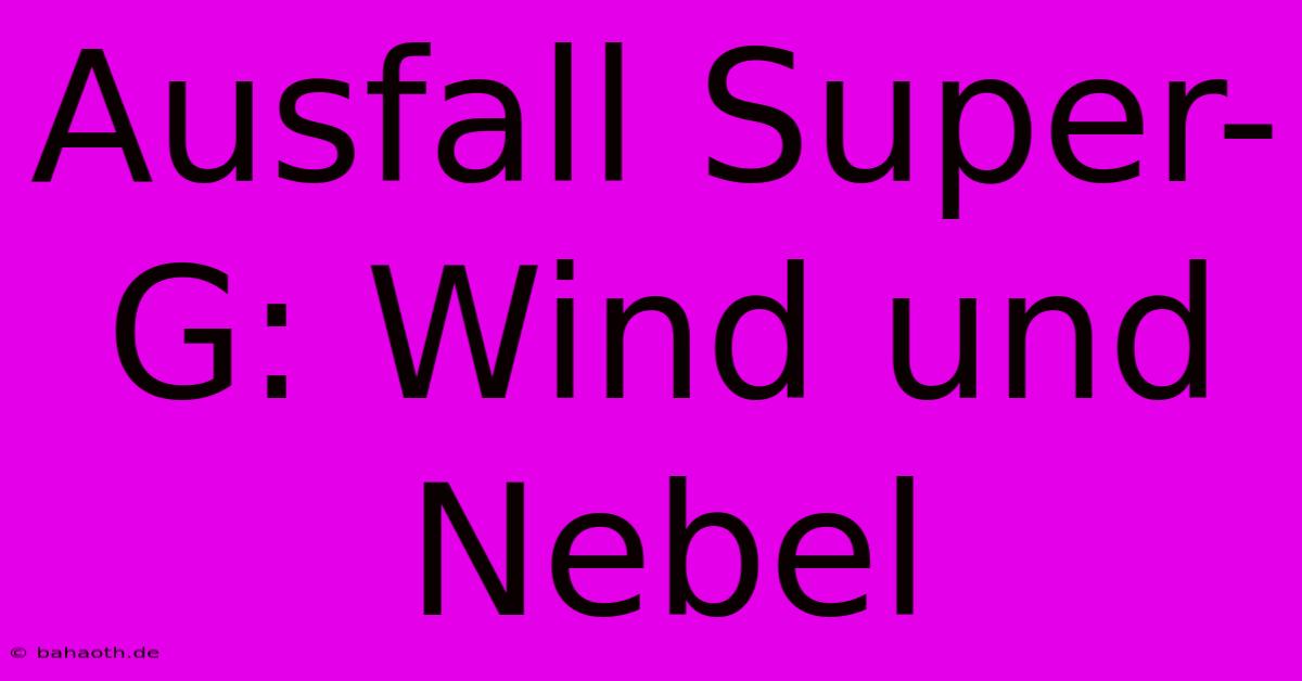 Ausfall Super-G: Wind Und Nebel