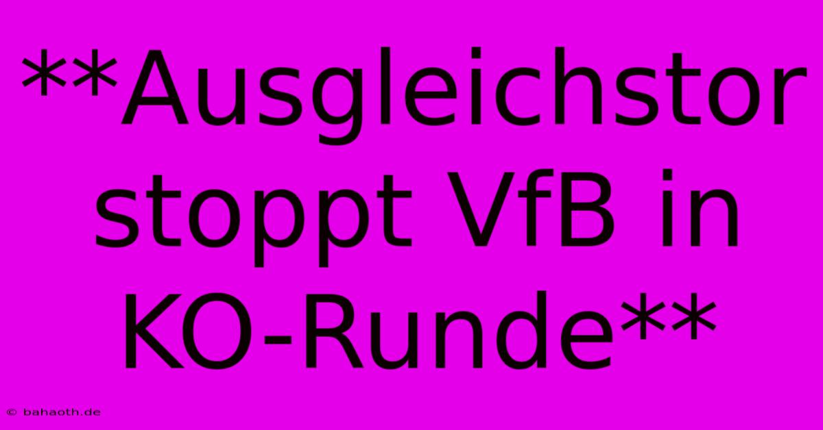 **Ausgleichstor Stoppt VfB In KO-Runde**