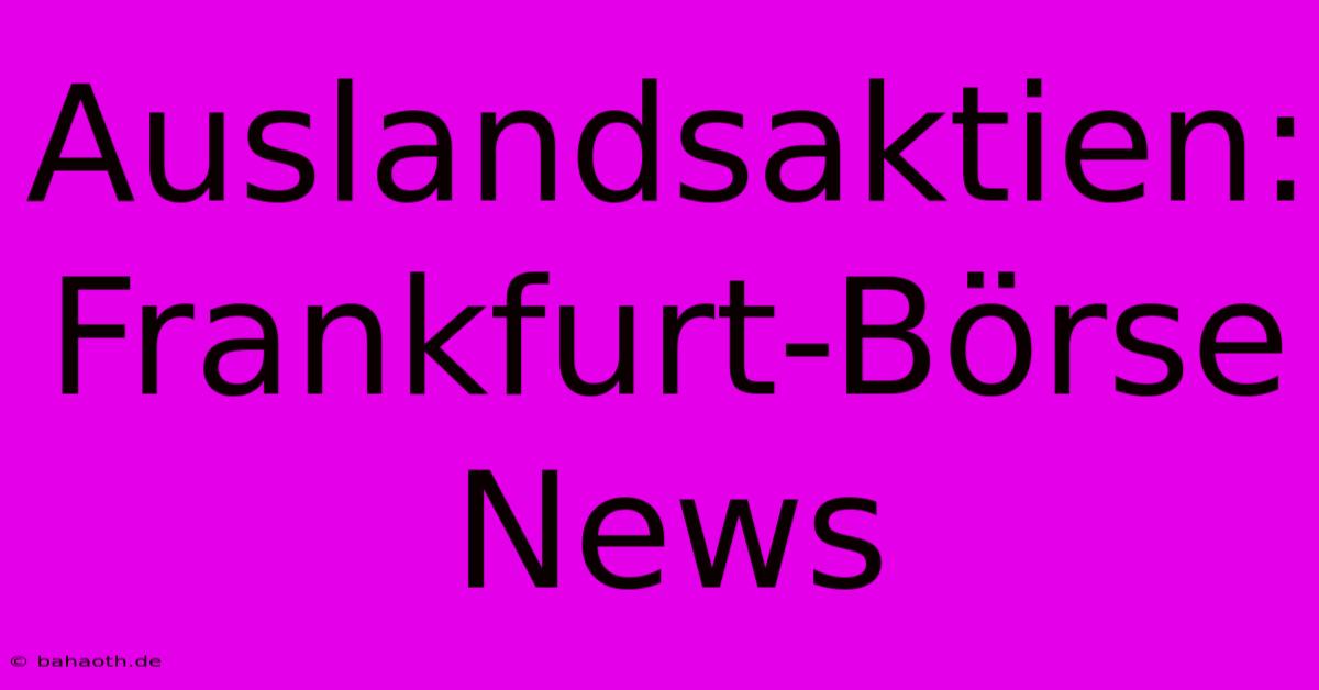 Auslandsaktien: Frankfurt-Börse News