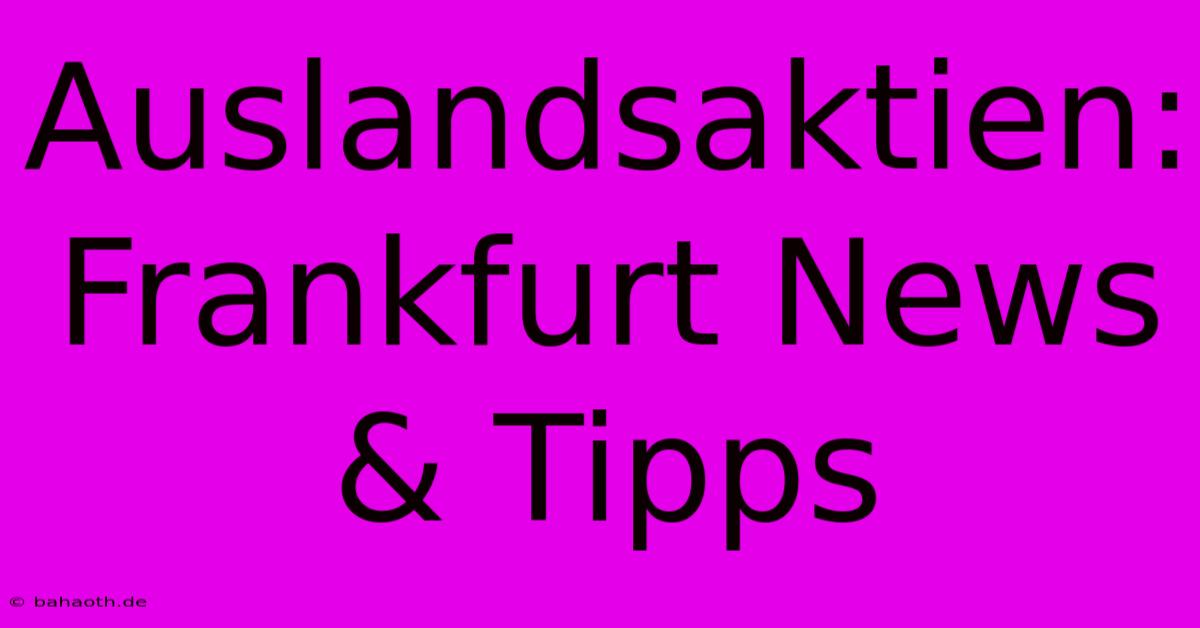 Auslandsaktien:  Frankfurt News & Tipps