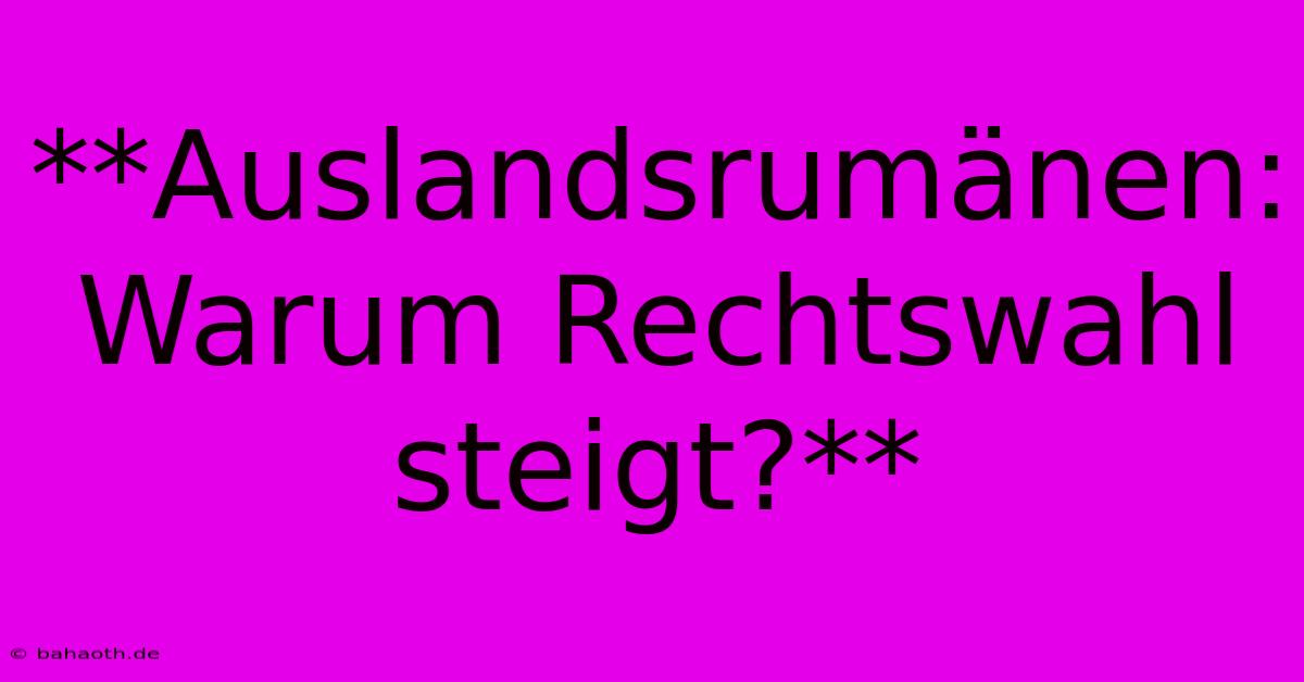 **Auslandsrumänen: Warum Rechtswahl Steigt?**