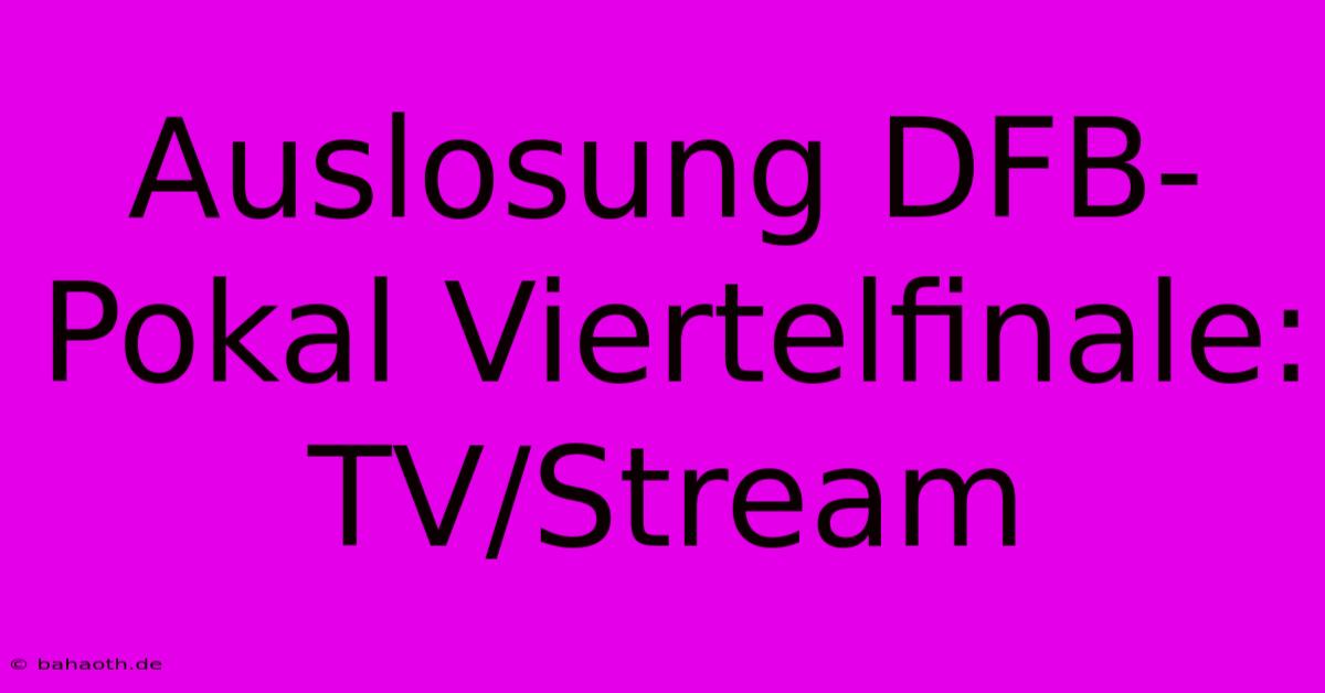 Auslosung DFB-Pokal Viertelfinale: TV/Stream