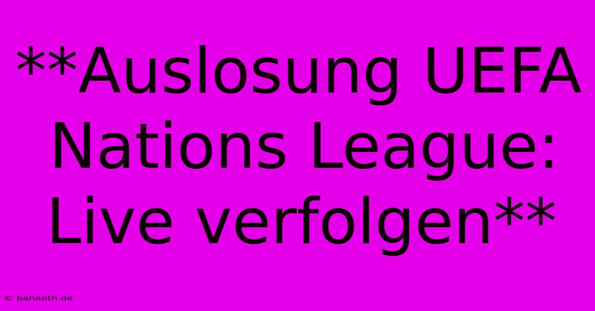 **Auslosung UEFA Nations League: Live Verfolgen**