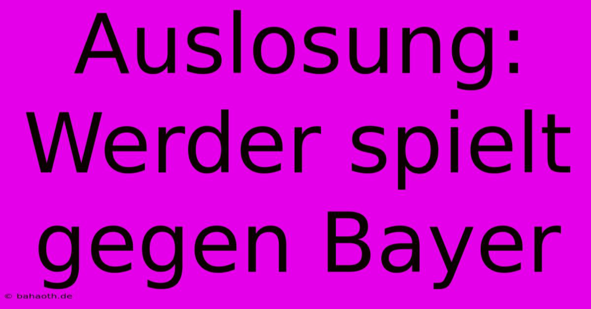 Auslosung: Werder Spielt Gegen Bayer