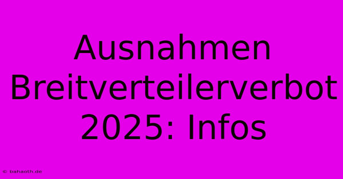 Ausnahmen Breitverteilerverbot 2025: Infos